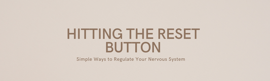 Hitting the Reset Button: Simple Ways to Regulate Your Nervous System